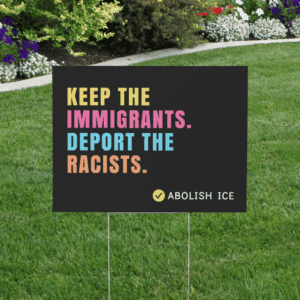 keep immigrants deport racists yard sign
