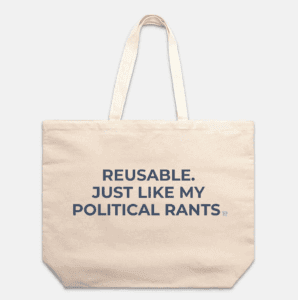 Reusable Just Like My Political Rants Oversized Tote