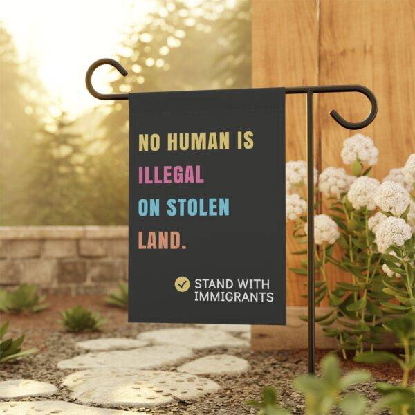 No Human is Illegal on Stolen Land – Garden Flag