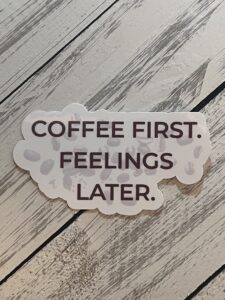 "Coffee First. Feelings Later" Sticker