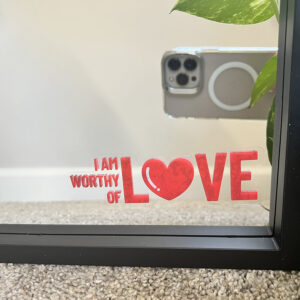 I am worthy of love - Motivational Mirror Cling Reusable Window Decal