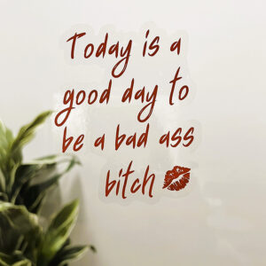 Today is a good day to be a bad ass bitch - Motivational Mirror Cling Reusable Window Decal