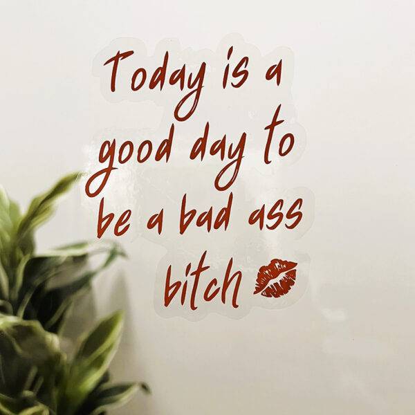 Today is a good day to be a bad ass bitch – Motivational Mirror Cling Reusable Window Decal