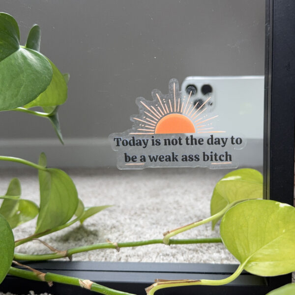 Today is not the day to be a weak ass bitch – Motivational Mirror Cling Reusable Window Decal