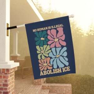 no human is illegal abolish ICE house flag