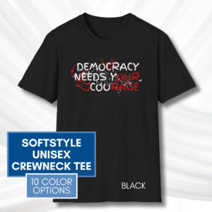 Democracy-Needs-Your-Courage-Our-Rage-Short-Sleeve-T-Shirt-Tee