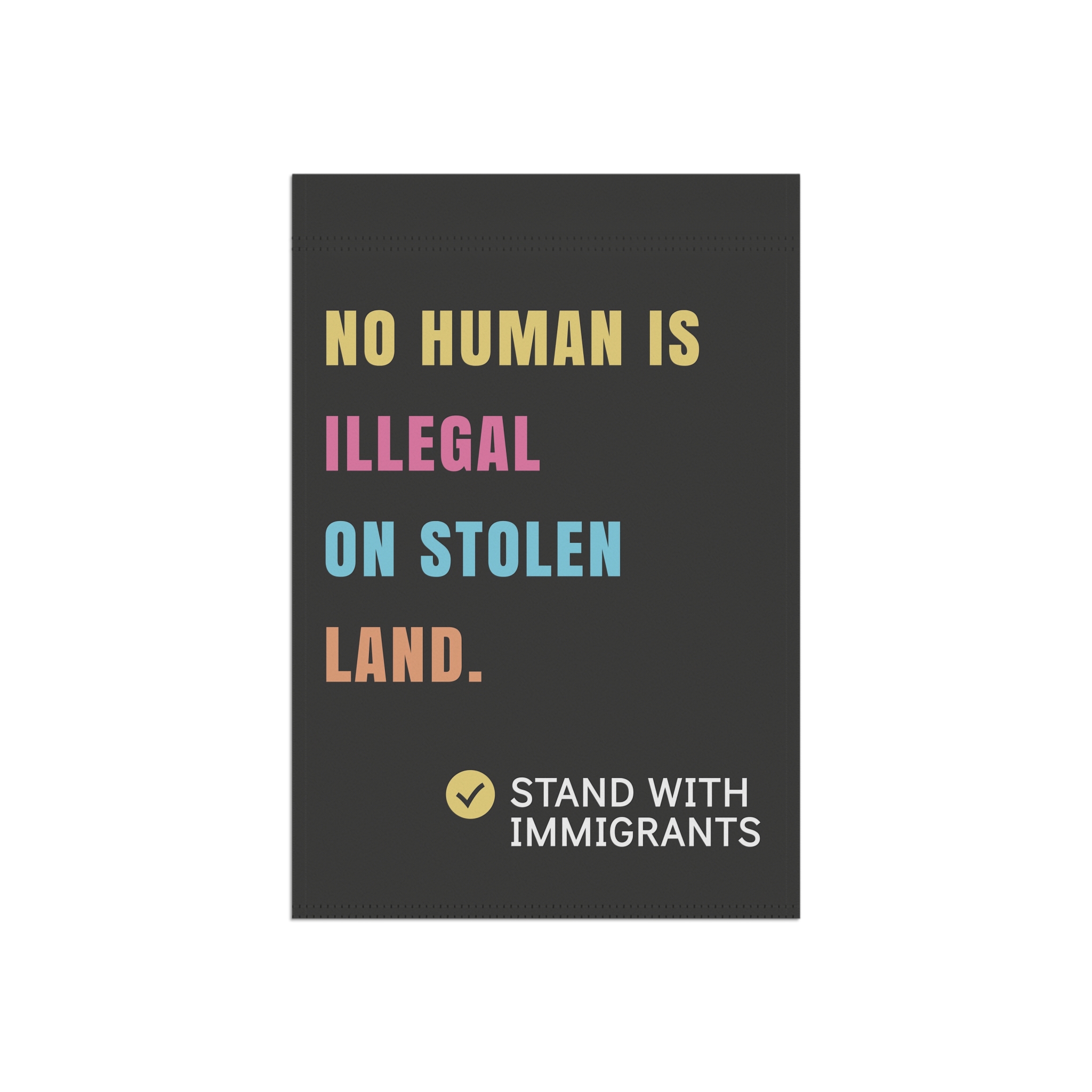 no human is illegal on stolen land, stand with immigrants garden flag
