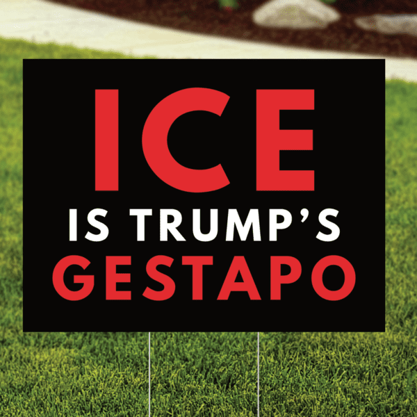 ICE is Trump’s Gestapo Yard Sign – Anti-ICE Yard Sign