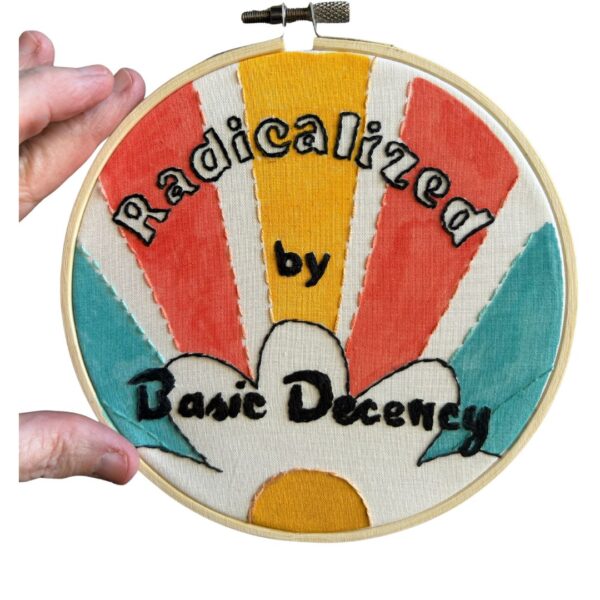 Original Hand Embroidery: Radicalized by Basic Decency.