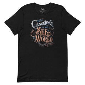 (Clearance) Be the Changeling You Want to See in the World Unisex Fit Tee (Copy)