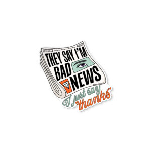 They Say I'm Bad News sticker