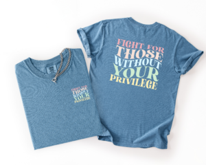 Fight for Those Without Your Privilege Shirt