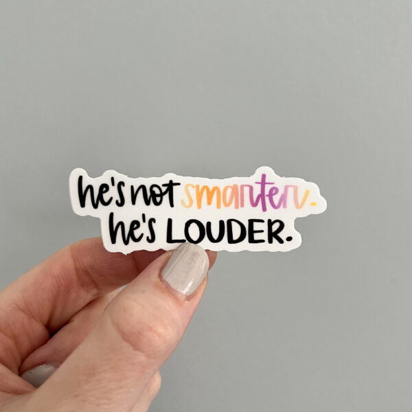 He’s not smarter, he’s louder sticker