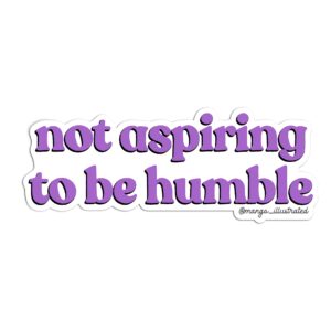 Not aspiring to be humble sticker