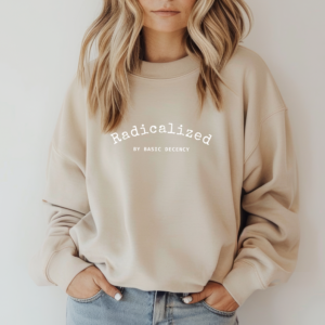 radicalized by basic decency sweatshirt