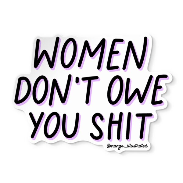 Women don’t owe you shit sticker