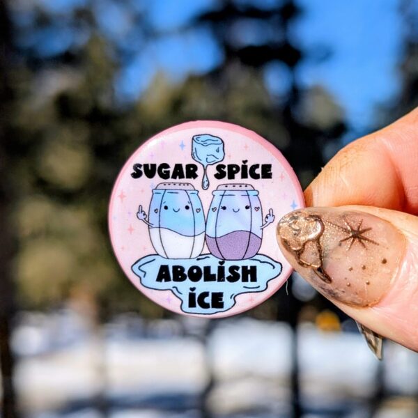 Sugar Spice Abolish Ice Button Pin