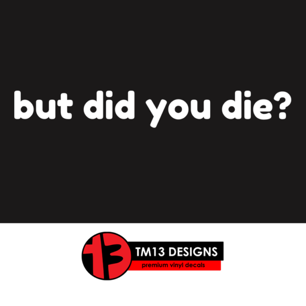 But Did You Die? Vinyl Decal