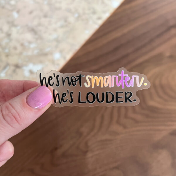 He’s not smarter, he’s louder sticker