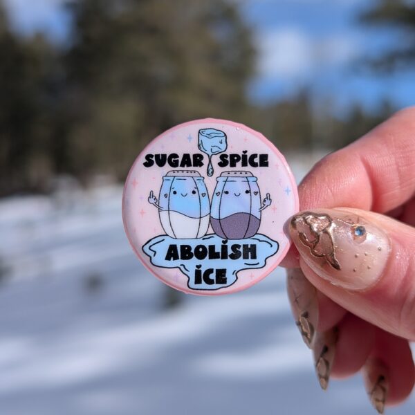 Sugar Spice Abolish Ice Button Pin