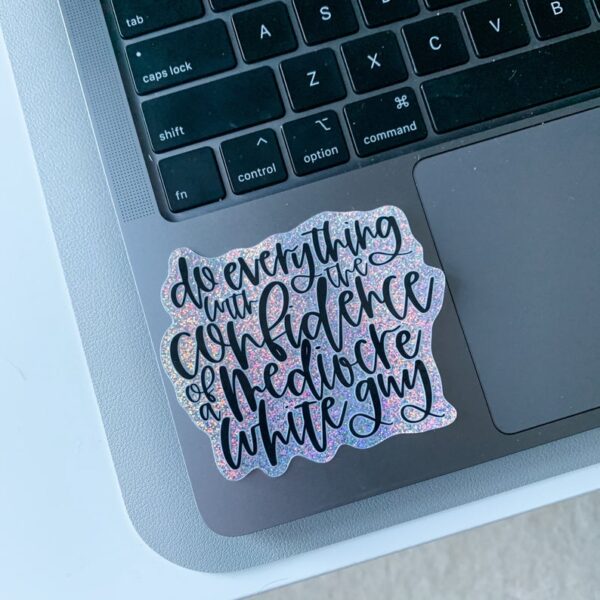 Do everything with the confidence of a mediocre white guy sticker
